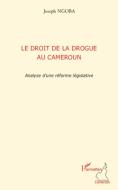 Le droit de la drogue au Cameroun di Joseph Ngoba edito da Editions L'Harmattan