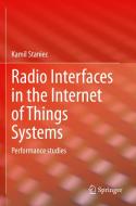 Radio Interfaces in the Internet of Things Systems di Kamil Staniec edito da Springer International Publishing