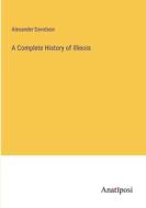 A Complete History of Illinois di Alexander Davidson edito da Anatiposi Verlag