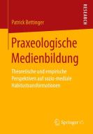 Praxeologische Medienbildung di Patrick Bettinger edito da Springer-Verlag GmbH