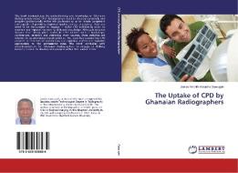 The Uptake of CPD by Ghanaian Radiographers di James Newlife Kwadzo Gawugah edito da LAP Lambert Academic Publishing