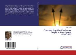 Constructing the Chichimec Trope in New Spain, 1526-1653 di Caleb Zuniga edito da LAP Lambert Academic Publishing