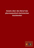 Gesetz über den Beruf des pharmazeutisch-technischen Assistenten di Ohne Autor edito da Outlook Verlag
