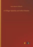 A Village Ophelia and other Stories di Anne Reeve Aldrich edito da Outlook Verlag