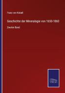 Geschichte der Mineralogie von 1650-1860 di Franz Von Kobell edito da Salzwasser-Verlag