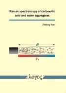 Raman Spectroscopy of Carboxylic Acid and Water Aggregates di Zhifeng Xue edito da Logos Verlag Berlin