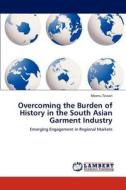 Overcoming the Burden of History in the South Asian Garment Industry di Meenu Tewari edito da LAP Lambert Academic Publishing