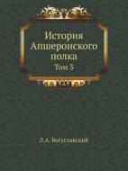 Istoriya Apsheronskogo Polka Tom 3 di L a Boguslavskij edito da Book On Demand Ltd.