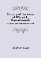 History Of The Town Of Warwick, Massachusetts Its First Settlement To 1854 di Jonathan Blake edito da Book On Demand Ltd.