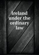 Ireland Under The Ordinary Law di Irish Loyal and Patriotic Union edito da Book On Demand Ltd.