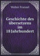 Geschichte Des Ubersetzens Im 18 Jahrhundert di Walter Franzel edito da Book On Demand Ltd.