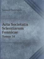Acta Societatis Scientiarum Fennicae Tomus 34 di Suomen Tiedeseura edito da Book On Demand Ltd.