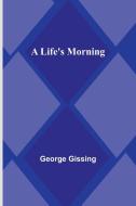 A Life's Morning di George Gissing edito da Alpha Editions