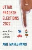 Uttar Pradesh Elections 2022 di Anil Maheshwari edito da OM BOOKS INTERNATIONAL
