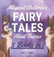 MAGICAL CHILDREN'S FAIRY TALES ABOUT FAI di WILD FAIRY edito da LIGHTNING SOURCE UK LTD