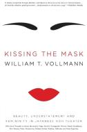 Kissing the Mask: Beauty, Understatement and Femininity in Japanese Noh Theater di William T. Vollmann edito da ECCO PR