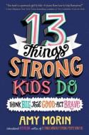 13 Things Strong Kids Do: Think Big, Feel Good, ACT Brave di Amy Morin edito da HARPERCOLLINS