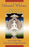 Unbounded Wholeness: Dzogchen, Bon, and the Logic of the Nonconceptual di Anne C. Klein, Tenzin Wangyal Rinpoche, Tenzin Wangyal edito da OXFORD UNIV PR