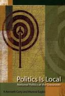 Politics Is Local: National Politics at the Grassroots di Munroe Eagles, R. Kenneth Carty edito da OXFORD UNIV PR