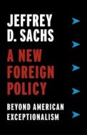 A New Foreign Policy: Beyond American Exceptionalism di Jeffrey D. Sachs edito da COLUMBIA UNIV PR