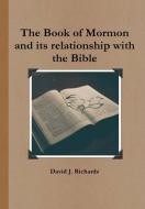 The Book of Mormon and its relationship with the Bible di David J. Richards edito da Lulu.com