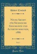 Neues Archiv Fur Sachsische Geschichte Und Alterthumskunde, 1886, Vol. 7 (Classic Reprint) di Hubert Ermisch edito da Forgotten Books