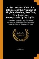 A Short Account Of The First Settlement Of The Provinces Of Virginia, Maryland, New York, New Jersey And Pennsylvania, By The English di John Senex edito da Franklin Classics Trade Press