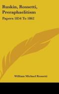 Ruskin, Rossetti, Preraphaelitism: Paper di WILLIAM MI ROSSETTI edito da Kessinger Publishing