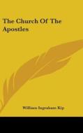 The Church Of The Apostles di WILLIAM INGRAHA KIP edito da Kessinger Publishing