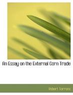An Essay On The External Corn Trade di Robert Torrens edito da Bibliolife