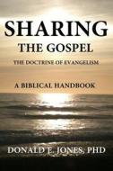 Sharing the Gospel: The Doctrine of Evangelism: (A Biblical Framework) di Dr Donald E. Jones edito da J & a Book Publishers