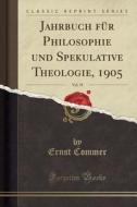 Jahrbuch Für Philosophie Und Spekulative Theologie, 1905, Vol. 19 (Classic Reprint) di Ernst Commer edito da Forgotten Books