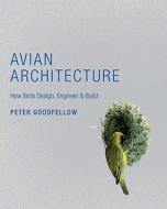 Avian Architecture: How Birds Design, Engineer & Build di Peter Goodfellow edito da PRINCETON UNIV PR