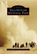 Yellowstone National Park di Lee H. Whittlesey, Elizabeth A. Watry edito da ARCADIA PUB (SC)