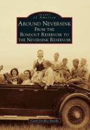 Around Neversink: From the Rondout Reservoir to the Neversink Reservoir di Carol Gridley Smythe edito da ARCADIA PUB (SC)