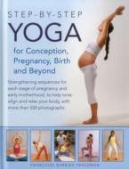 Step-by-step Yoga for Conception, Pregnancy, Birth and Beyond di Francoise Barbira Freedman, Doriel Hall edito da Anness Publishing
