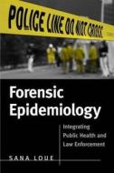 Forensic Epidemiology: Integrating Public Health and Law Enforcement di Sana Loue edito da Jones and Bartlett