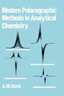 Modern Polarographic Methods in Analytical Chemistry di A. M. Bond edito da Taylor & Francis Inc