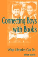 Connecting Boys with Books di Michael Sullivan edito da American Library Association