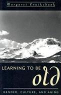 Learning To Be Old di Margaret Cruikshank edito da Rowman & Littlefield