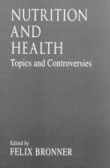 Nutrition and HealthTopics and Controversies di Felix (University of Connecticut Health Center Bronner edito da Taylor & Francis Inc