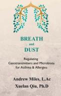 Breath and Dust: Regulating Gasotransmitters and Microbiota for Asthma & Allergies di Andrew Miles, Xuelan Qiu edito da Herbmedrx
