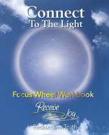 Focus Wheel Workbook: Connect To The Light di Carisa Jones, Sylvia Lehmann, Receive Joy edito da LIGHTNING SOURCE INC