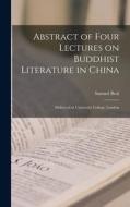 Abstract of Four Lectures on Buddhist Literature in China: Delivered at University College, London di Samuel Beal edito da LIGHTNING SOURCE INC