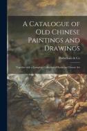 A CATALOGUE OF OLD CHINESE PAINTINGS AND di PROBSTHAIN CO edito da LIGHTNING SOURCE UK LTD