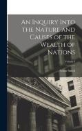 An Inquiry Into the Nature and Causes of the Wealth of Nations; Volume I di Adam Smith edito da LEGARE STREET PR