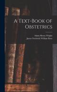 A Text-book of Obstetrics di Adam Henry Wright edito da LEGARE STREET PR