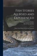 Fish Stories Alleged and Experienced: With a Little History Natural and Unnatural di David Starr Jordan, Charles Frederick Holder edito da LEGARE STREET PR