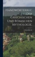 Handwörterbuch der griechischen und römischen Mythologie. di Eduard Jacobi edito da LEGARE STREET PR