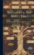 Records Of The Bailey Family: Descendants Of William Bailey Of Newport, R.i., Chiefly In The Line Of His Son, Hugh Bailey Of East Greenwich, R.i di Anonymous edito da LEGARE STREET PR